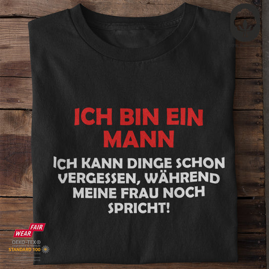 Ich bin ein Mann. Ich kann Dinge schon vergessen, während meine Frau noch spricht - Tshirt