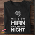 Mit leerem Hirn spricht man nicht - Tshirt