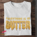 Everything is in Butter - Tshirt