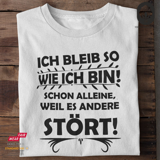 Ich bleib so wie ich bin! Schon alleine, weil es andere stört - Tshirt