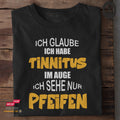 Ich glaube ich habe Tinnitus im Auge, ich sehe nur Pfeifen - Tshirt Unisex