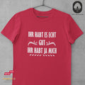 Ihr habt es echt gut. Ihr habt ja mich - Tshirt