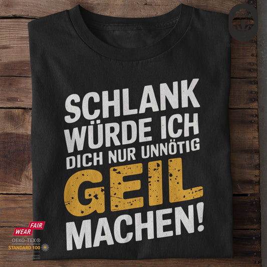 Schlank würde ich dich nur unnötig GEIL machen - Tshirt Unisex