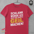 Schlank würde ich dich nur unnötig GEIL machen - Tshirt Unisex