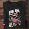 Bin da, kann losgehen und ja, es eskaliert eh - Tshirt Unisex