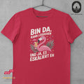 Bin da, kann losgehen und ja, es eskaliert eh - Tshirt Unisex