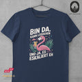 Bin da, kann losgehen und ja, es eskaliert eh - Tshirt Unisex