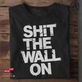 Shit The Wall On - Tshirt Unisex