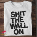 Shit The Wall On - Tshirt Unisex