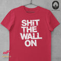 Shit The Wall On - Tshirt Unisex