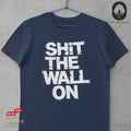 Shit The Wall On - Tshirt Unisex