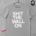 Shit The Wall On - Tshirt Unisex